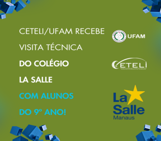 CETELI/UFAM RECEBE VISITA TÉCNICA DOS ALUNOS DO 9º ANO DO COLÉGIO LA SALLE, NOS DIAS 07, 08 E 09 DE MAIO DE 2025.